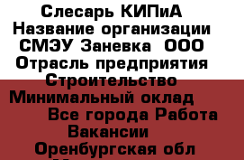 Слесарь КИПиА › Название организации ­ СМЭУ Заневка, ООО › Отрасль предприятия ­ Строительство › Минимальный оклад ­ 30 000 - Все города Работа » Вакансии   . Оренбургская обл.,Медногорск г.